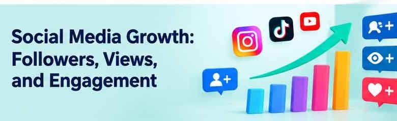 Social Media Growth: Followers, Views, and Engagement